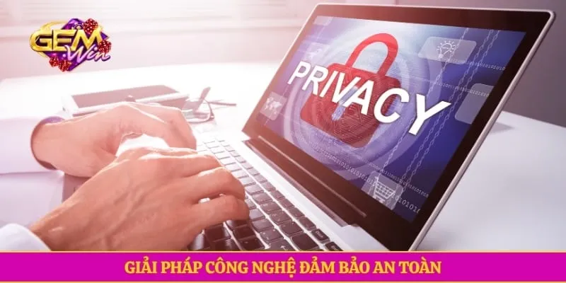 Quyền riêng tư GEMWIN Giải pháp công nghệ đảm bảo an toàn